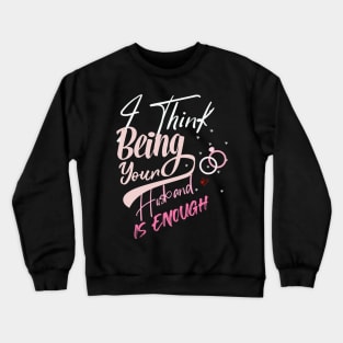 I Think Being Your Husband Is Enough | valentine day gift for her i think being your husband is gift enough Crewneck Sweatshirt